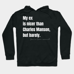 My Ex Is Nicer Than Charles Manson, But Barely Hoodie